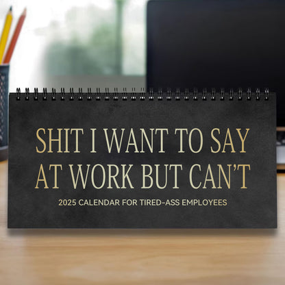 2025 Desk Calendar for Tired-Ass Employees-Shit I Want To Say At Work But Can't