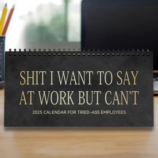 2025 Desk Calendar for Tired-Ass Employees-Shit I Want To Say At Work But Can't