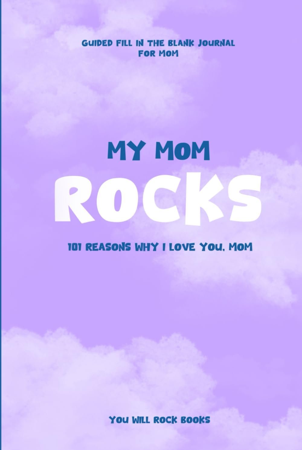 My Mom Rocks!: 101 Reasons Why I Love You, Mom